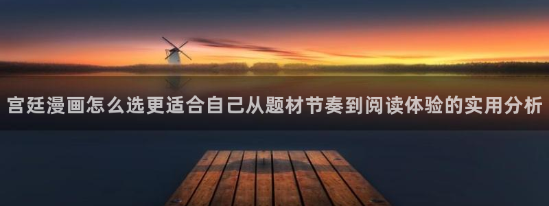 樱花日语文章：宫廷漫画怎么选更适合自己从题材节奏到阅读体验的实用分析