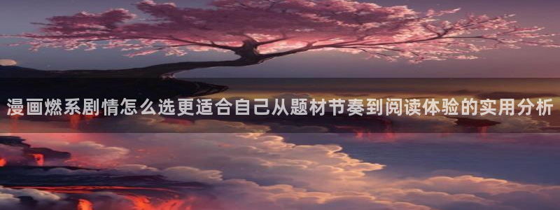 樱花日语电子教材：漫画燃系剧情怎么选更适合自己从题材节奏到阅读体验的实用分析